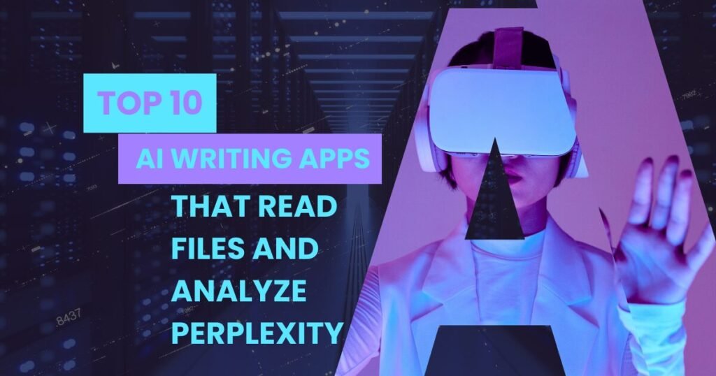 Top AI Writing Apps that Read Files and Analyze Perplexity